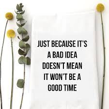 Tea Towel| Bad Idea Good Time