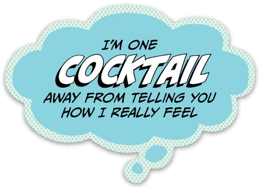 I'm one cocktail away