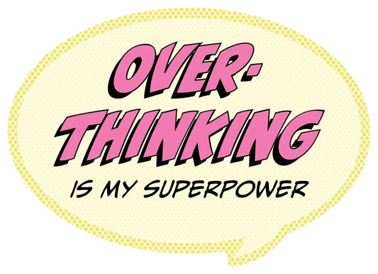 Over-thinking is my super power