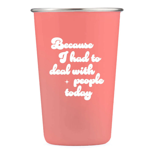 Aluminum Pint Glass: I had to deal with people