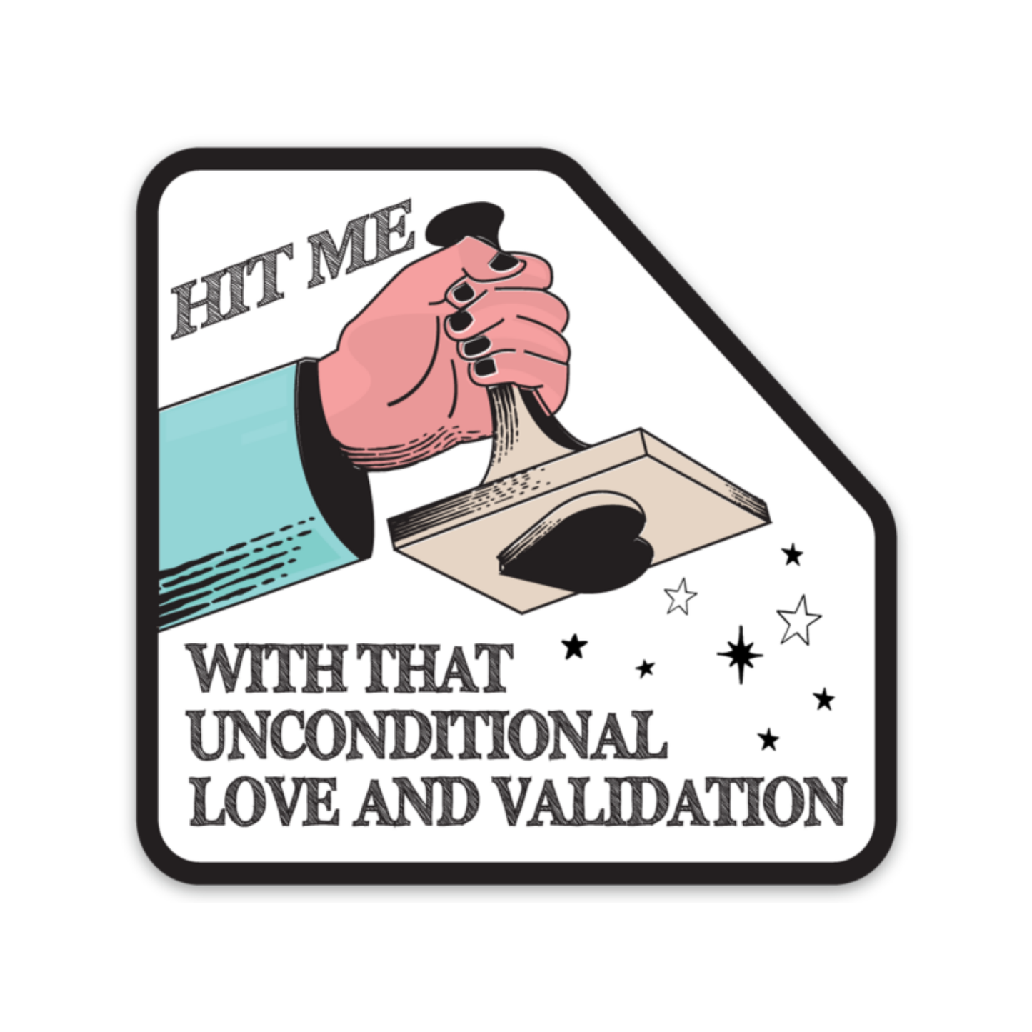 Hit Me With That Unconditional Love and Validation Sticker